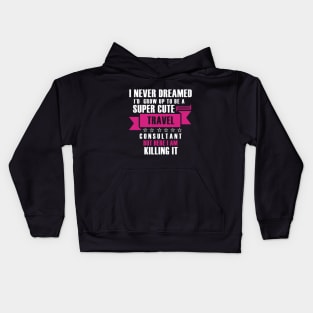 I Never Dreamed i'd gorw up to be a super cute travel consultant but here im killing it Funny gift T shirt Kids Hoodie
